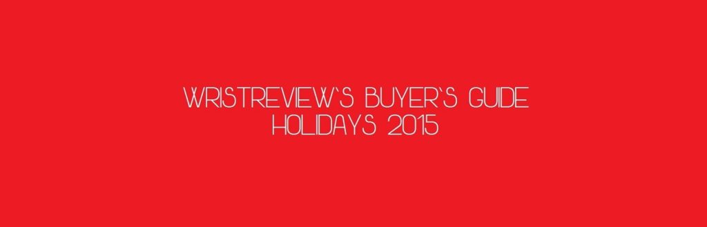 Wrist Review’s Watch Buyer’s Guide Holidays 2015